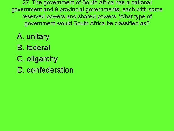 27. The government of South Africa has a national government and 9 provincial governments,