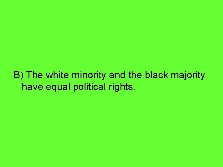 B) The white minority and the black majority have equal political rights. 