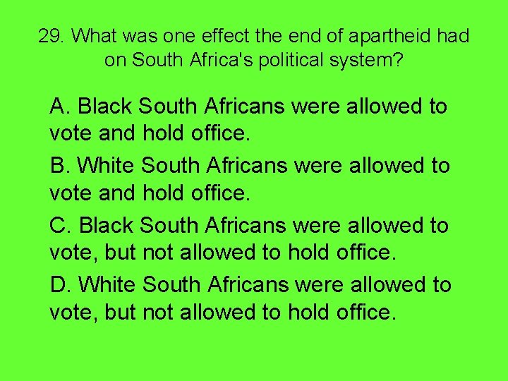 29. What was one effect the end of apartheid had on South Africa's political