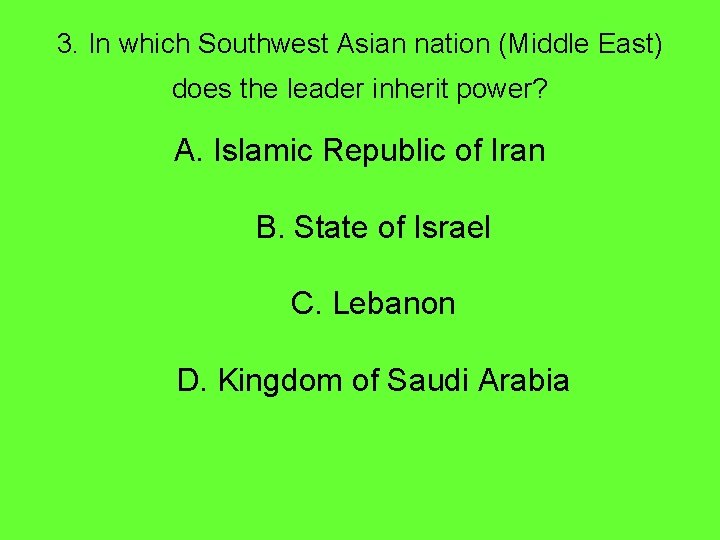 3. In which Southwest Asian nation (Middle East) does the leader inherit power? A.