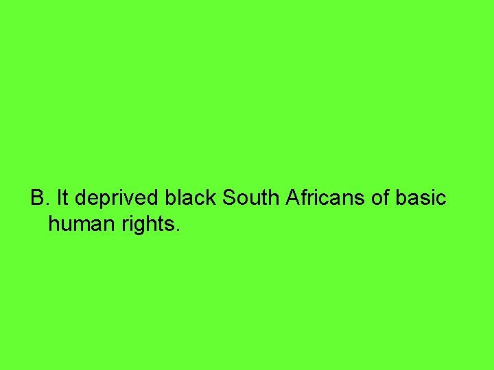 B. It deprived black South Africans of basic human rights. 