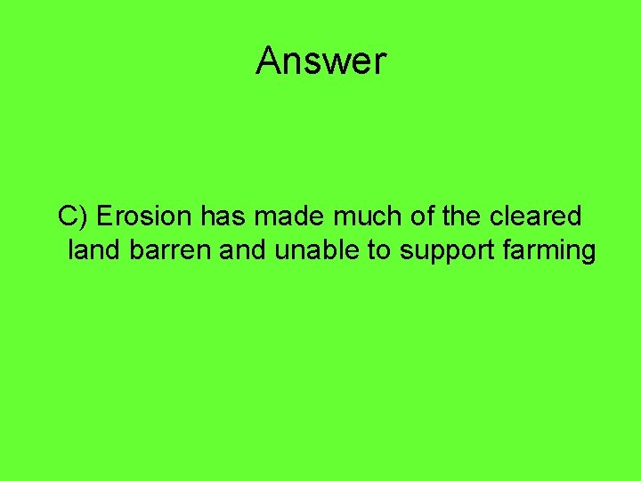 Answer C) Erosion has made much of the cleared land barren and unable to