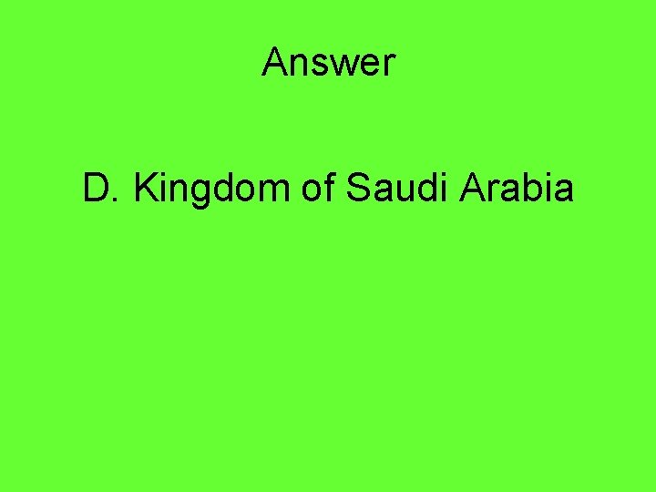 Answer D. Kingdom of Saudi Arabia 