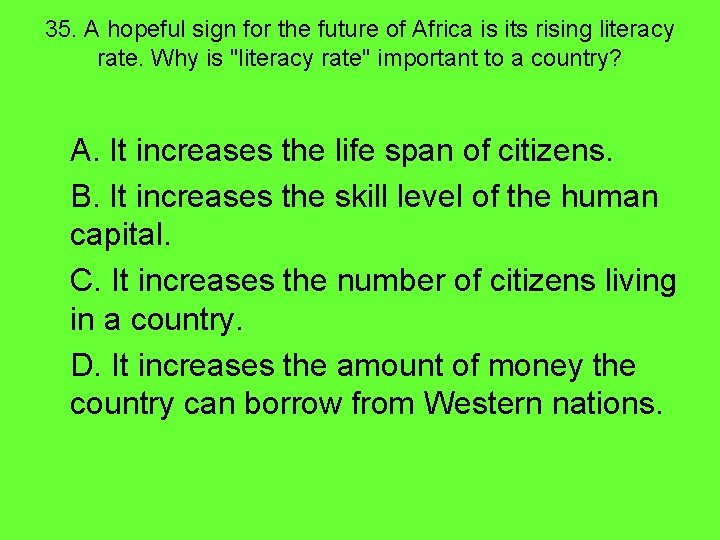 35. A hopeful sign for the future of Africa is its rising literacy rate.