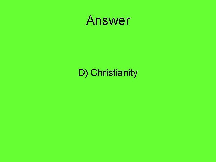 Answer D) Christianity 