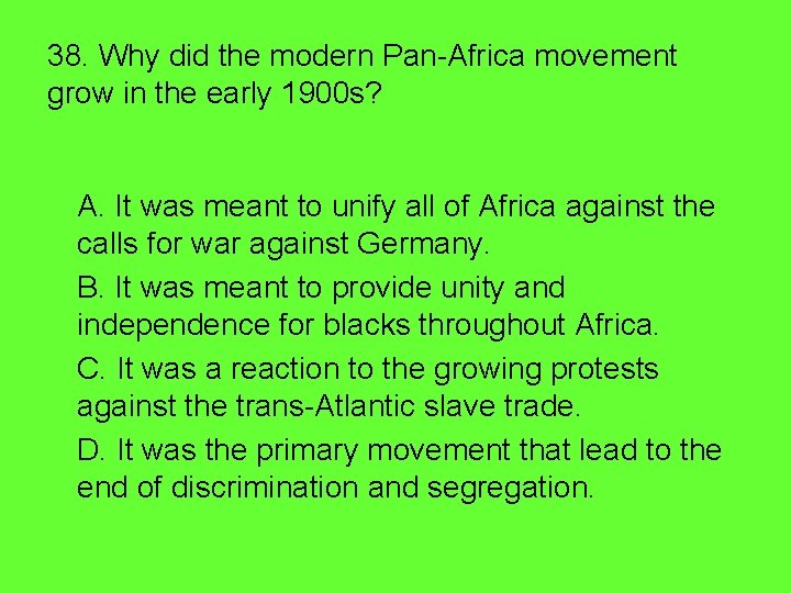 38. Why did the modern Pan-Africa movement grow in the early 1900 s? A.