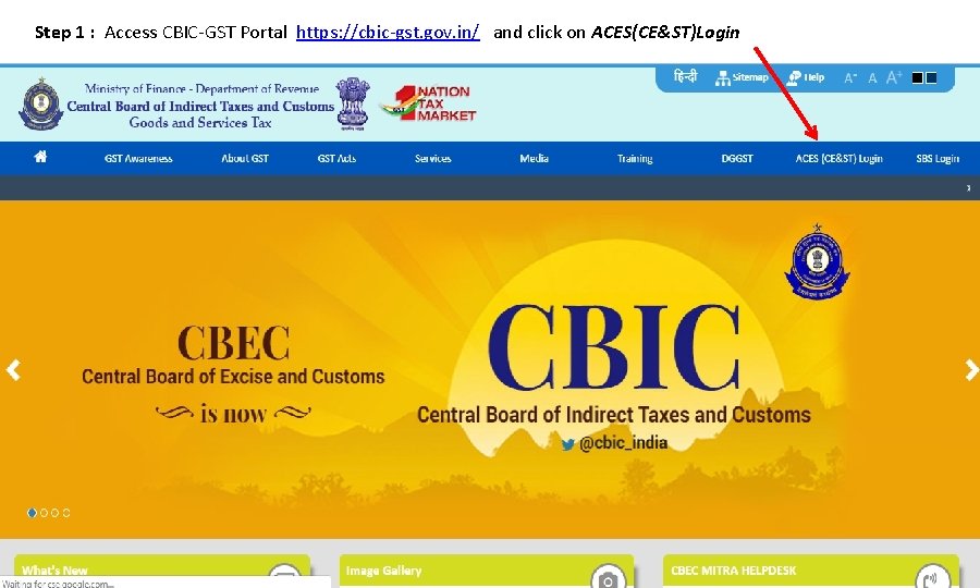 Step 1 : Access CBIC-GST Portal https: //cbic-gst. gov. in/ and click on ACES(CE&ST)Login