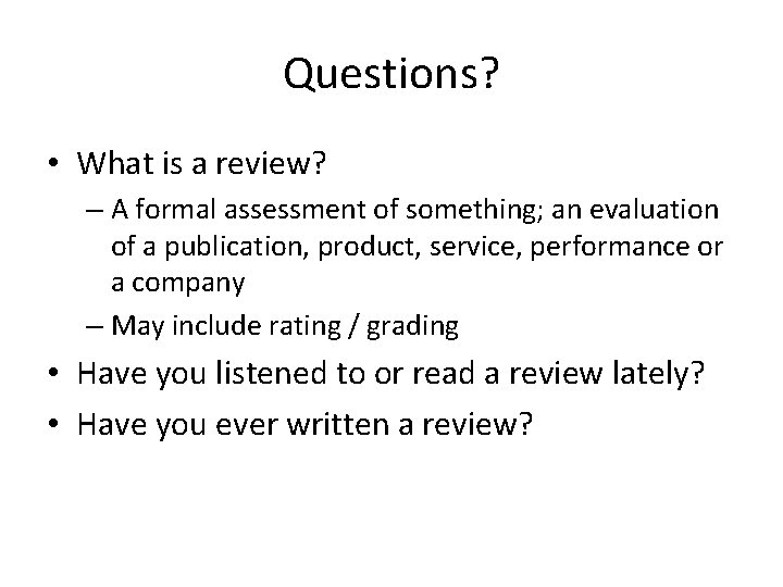 Questions? • What is a review? – A formal assessment of something; an evaluation