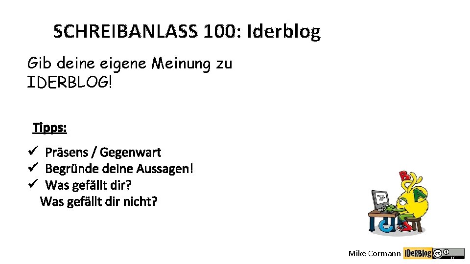 SCHREIBANLASS 100: Iderblog Gib deine eigene Meinung zu IDERBLOG! Tipps: ü Präsens / Gegenwart