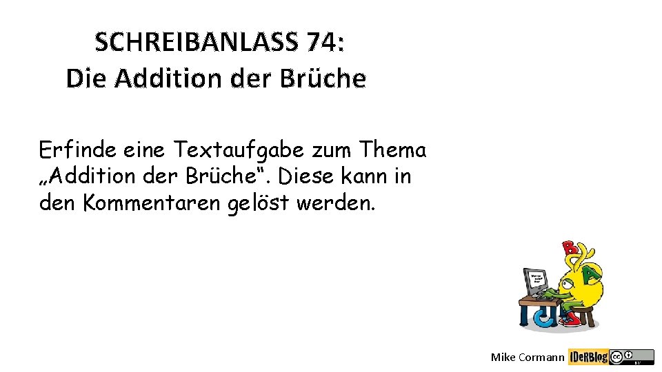 SCHREIBANLASS 74: Die Addition der Brüche Erfinde eine Textaufgabe zum Thema „Addition der Brüche“.