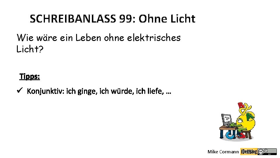 SCHREIBANLASS 99: Ohne Licht Wie wäre ein Leben ohne elektrisches Licht? Tipps: ü Konjunktiv: