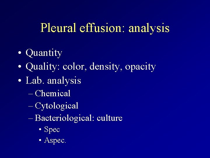 Pleural effusion: analysis • Quantity • Quality: color, density, opacity • Lab. analysis –