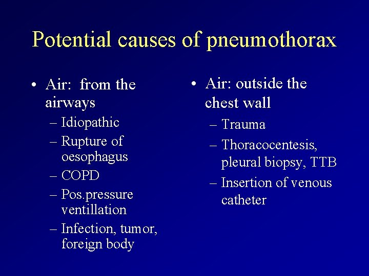 Potential causes of pneumothorax • Air: from the airways – Idiopathic – Rupture of