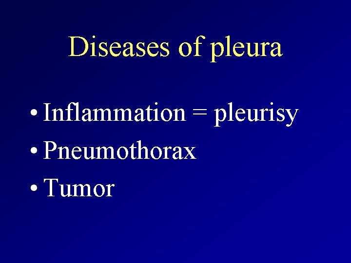 Diseases of pleura • Inflammation = pleurisy • Pneumothorax • Tumor 