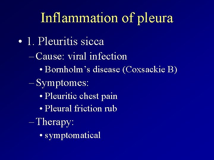 Inflammation of pleura • 1. Pleuritis sicca – Cause: viral infection • Bornholm’s disease