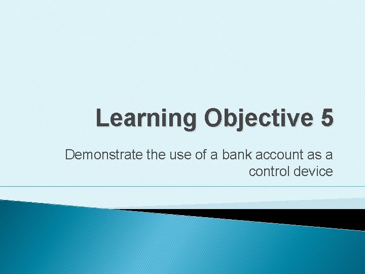 Learning Objective 5 Demonstrate the use of a bank account as a control device