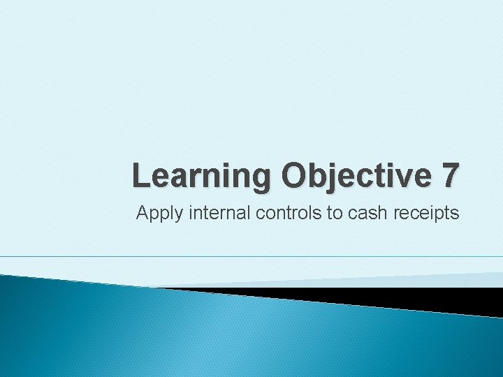 Learning Objective 7 Apply internal controls to cash receipts 