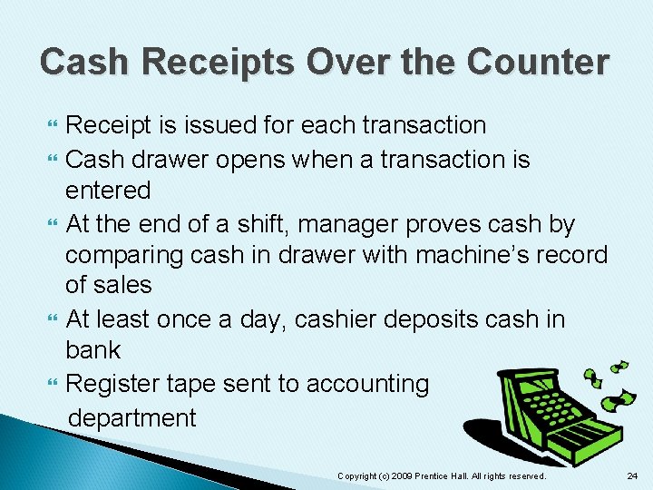 Cash Receipts Over the Counter Receipt is issued for each transaction Cash drawer opens