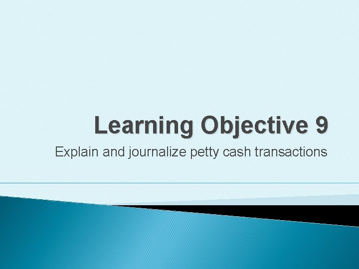 Learning Objective 9 Explain and journalize petty cash transactions 