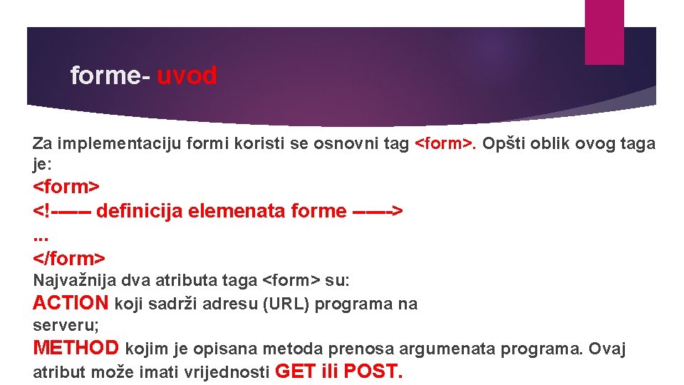 forme- uvod Za implementaciju formi koristi se osnovni tag <form>. Opšti oblik ovog taga