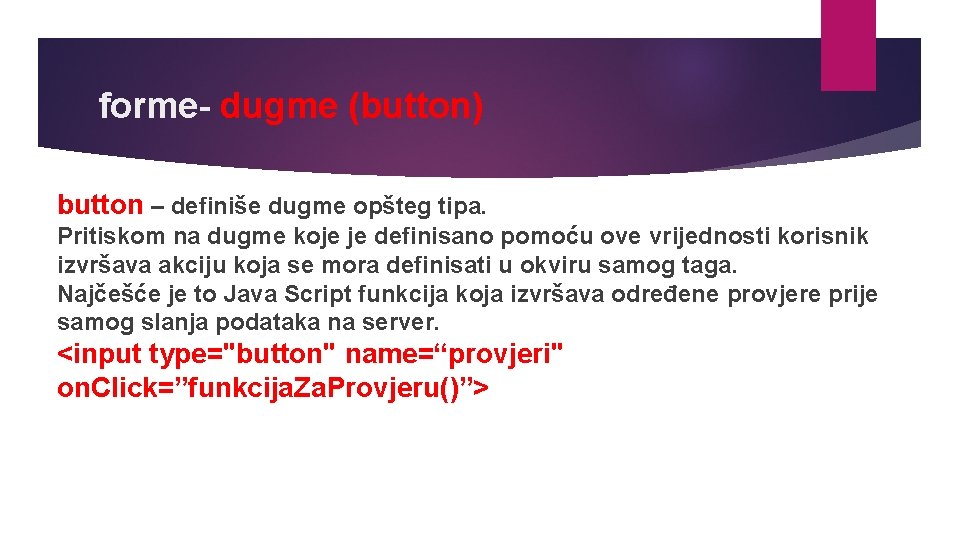 forme- dugme (button) button – definiše dugme opšteg tipa. Pritiskom na dugme koje je