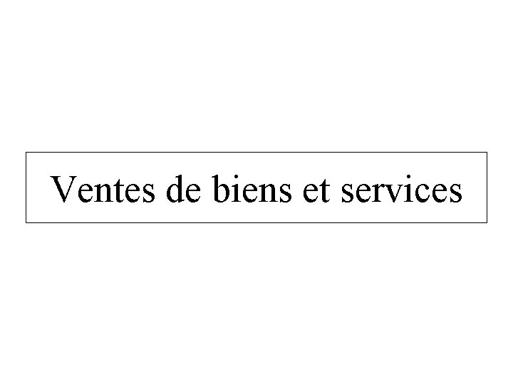 Ventes de biens et services Ventes de biens et services
