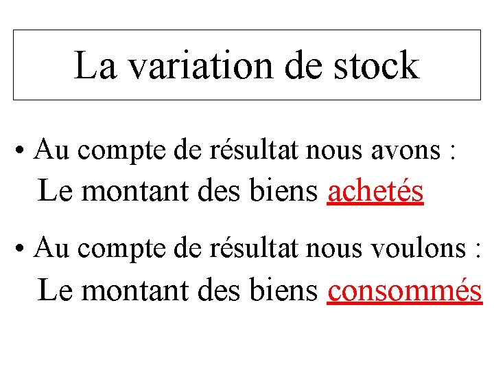 La variation de stock • Au compte de résultat nous avons : Le montant La variation de stock • Au compte de résultat nous avons : Le montant