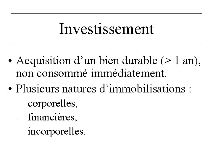 Investissement • Acquisition d’un bien durable (> 1 an), non consommé immédiatement. • Plusieurs Investissement • Acquisition d’un bien durable (> 1 an), non consommé immédiatement. • Plusieurs
