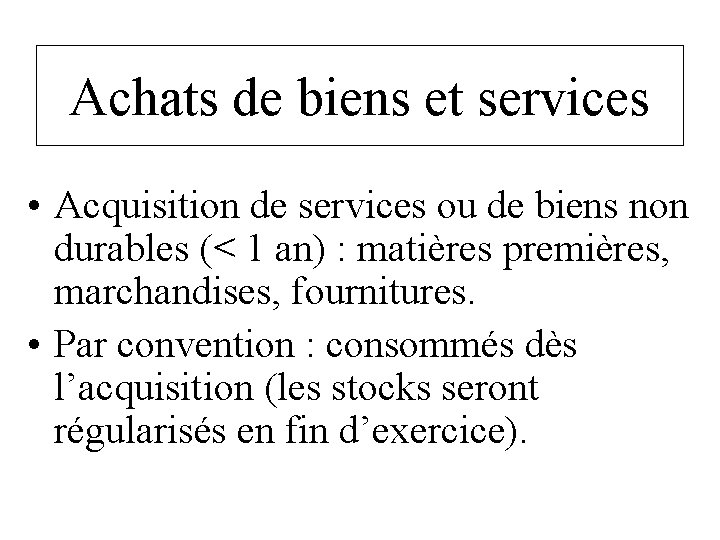 Achats de biens et services • Acquisition de services ou de biens non durables Achats de biens et services • Acquisition de services ou de biens non durables