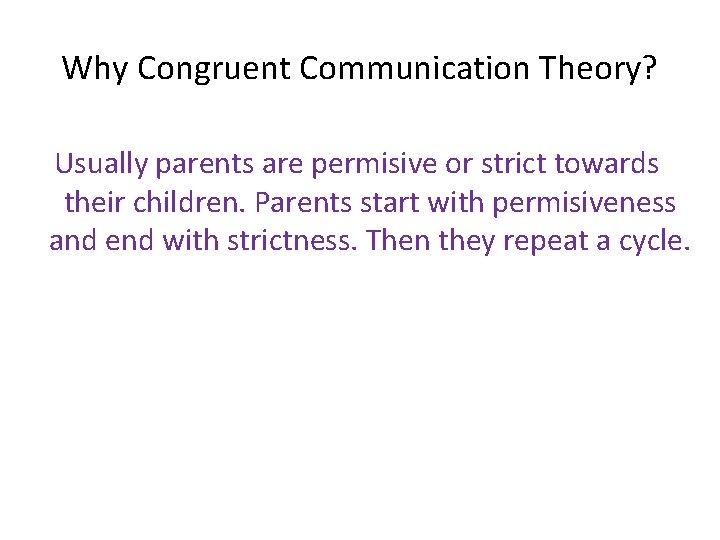 Why Congruent Communication Theory? Usually parents are permisive or strict towards their children. Parents