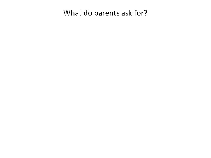 What do parents ask for? 