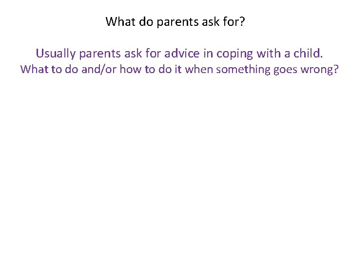 What do parents ask for? Usually parents ask for advice in coping with a