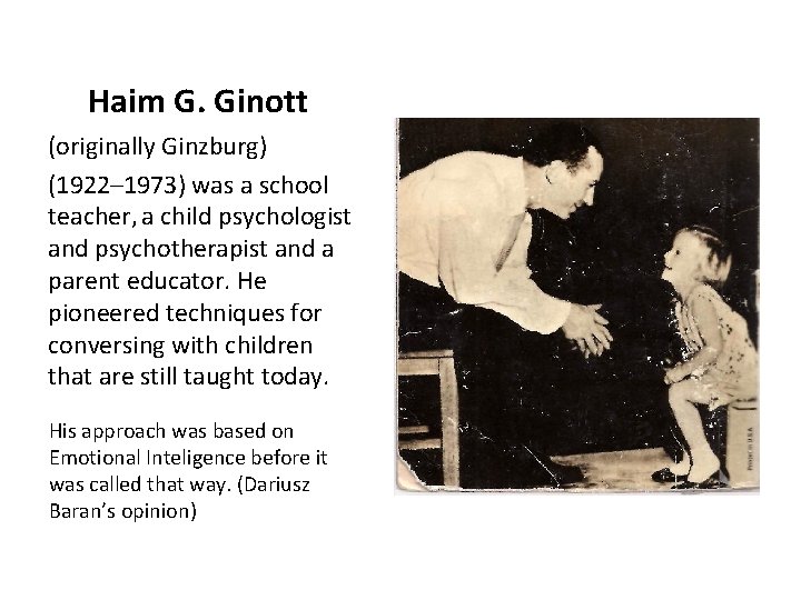 Haim G. Ginott (originally Ginzburg) (1922– 1973) was a school teacher, a child psychologist