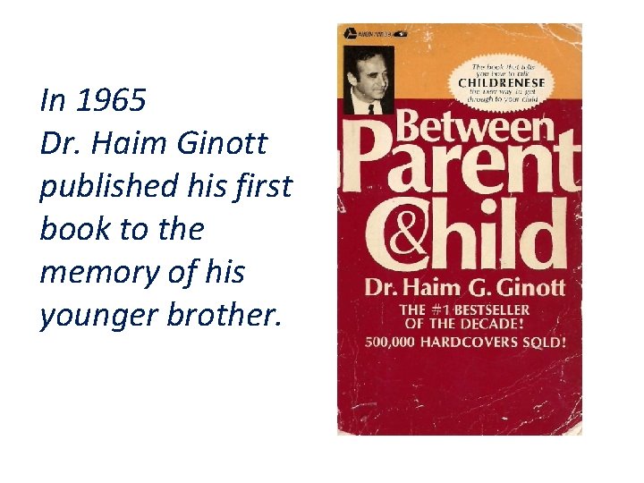 In 1965 Dr. Haim Ginott published his first book to the memory of his In 1965 Dr. Haim Ginott published his first book to the memory of his