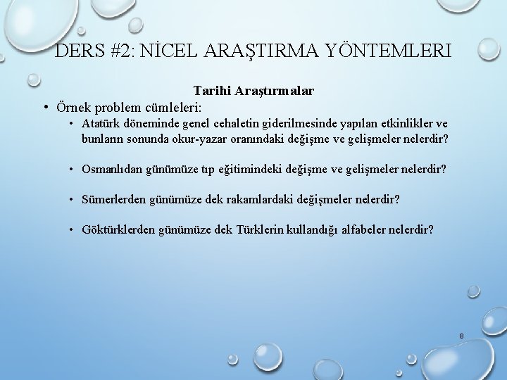 DERS #2: NİCEL ARAŞTIRMA YÖNTEMLERI Tarihi Araştırmalar • Örnek problem cümleleri: • Atatürk döneminde