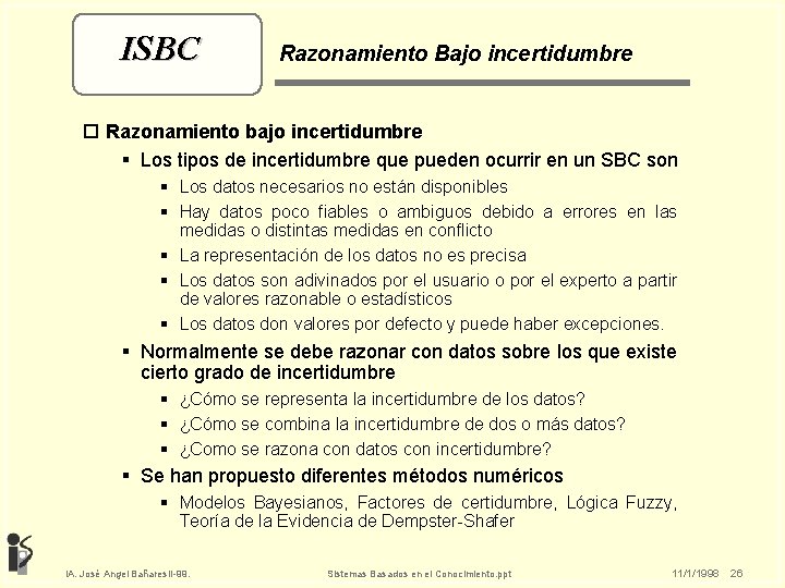 ISBC Razonamiento Bajo incertidumbre o Razonamiento bajo incertidumbre § Los tipos de incertidumbre que