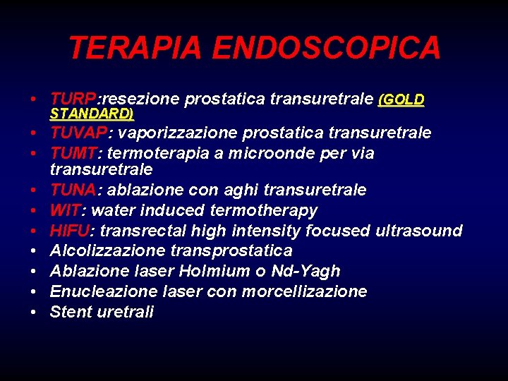 TERAPIA ENDOSCOPICA • TURP: resezione prostatica transuretrale (GOLD STANDARD) • TUVAP: vaporizzazione prostatica transuretrale