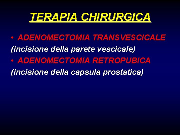 TERAPIA CHIRURGICA • ADENOMECTOMIA TRANSVESCICALE (incisione della parete vescicale) • ADENOMECTOMIA RETROPUBICA (incisione della