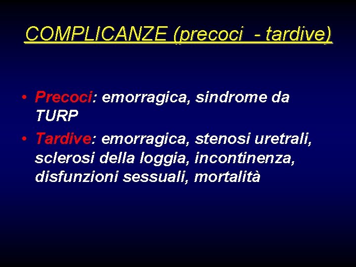 COMPLICANZE (precoci - tardive) • Precoci: emorragica, sindrome da TURP • Tardive: emorragica, stenosi