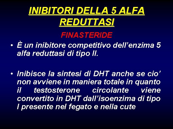 INIBITORI DELLA 5 ALFA REDUTTASI FINASTERIDE • È un inibitore competitivo dell’enzima 5 alfa