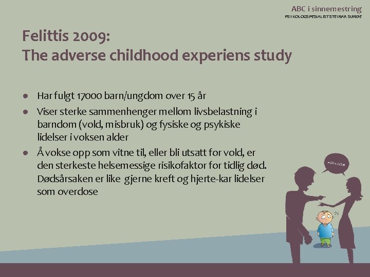 ABC i sinnemestring PSYKOLOGSPESIALIST STEINAR SUNDE Felittis 2009: The adverse childhood experiens study ●