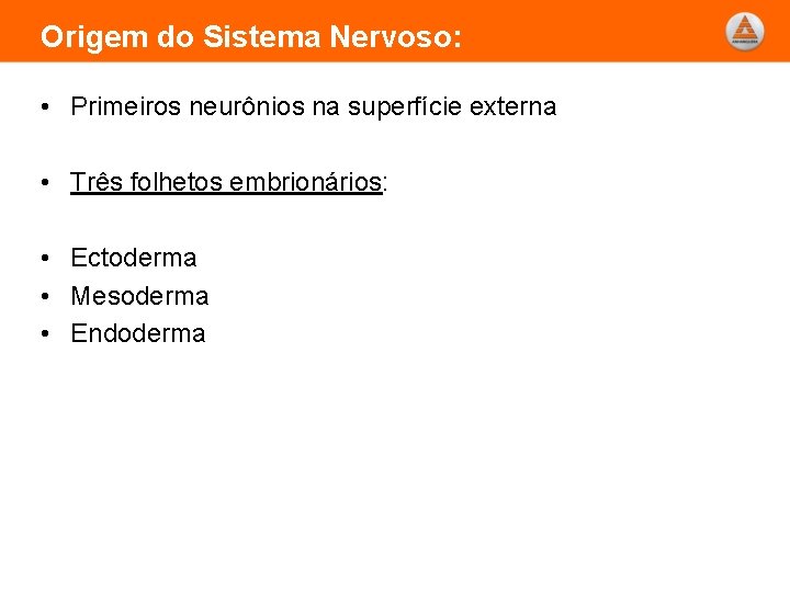 Origem do Sistema Nervoso: • Primeiros neurônios na superfície externa • Três folhetos embrionários: