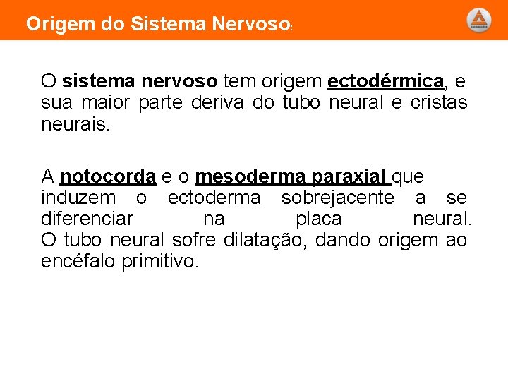 Origem do Sistema Nervoso: O sistema nervoso tem origem ectodérmica, e sua maior parte