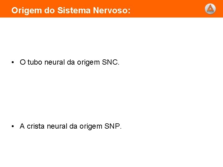 Origem do Sistema Nervoso: • O tubo neural da origem SNC. • A crista