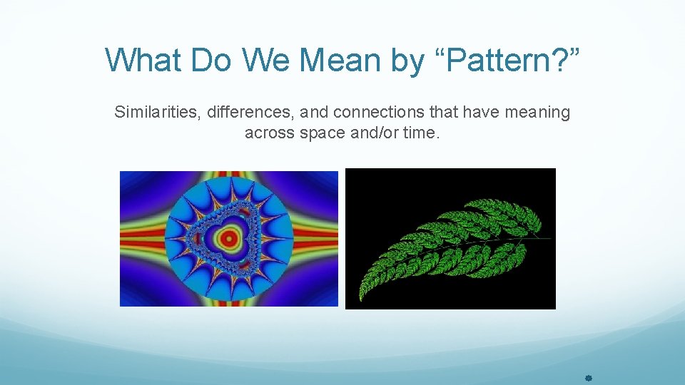 What Do We Mean by “Pattern? ” Similarities, differences, and connections that have meaning