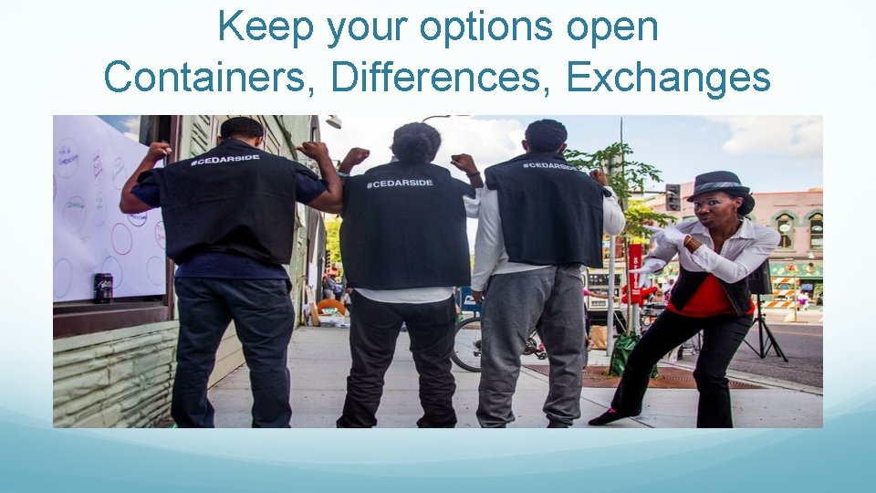 Keep your options open Containers, Differences, Exchanges 