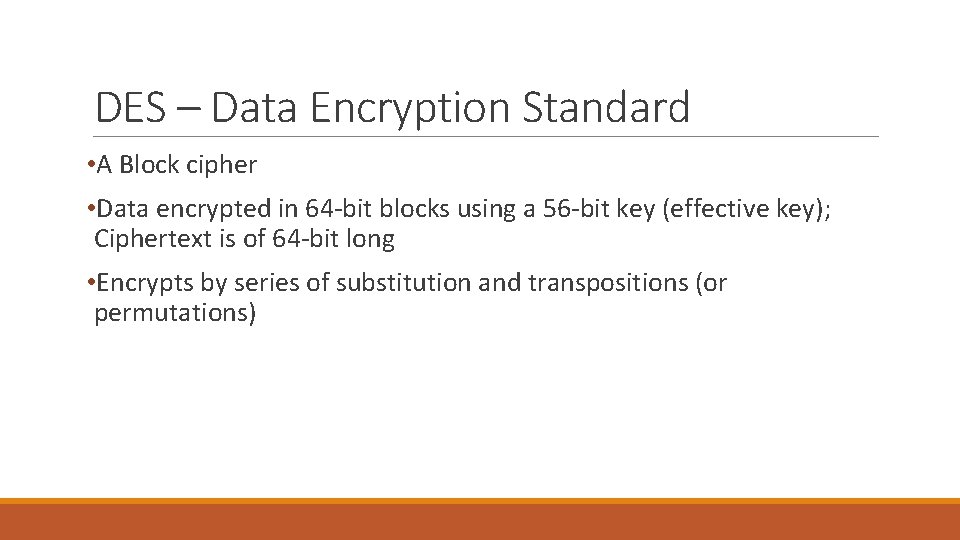 DES – Data Encryption Standard • A Block cipher • Data encrypted in 64