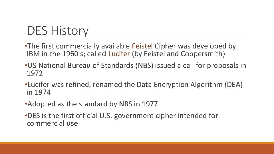 DES History • The first commercially available Feistel Cipher was developed by IBM in