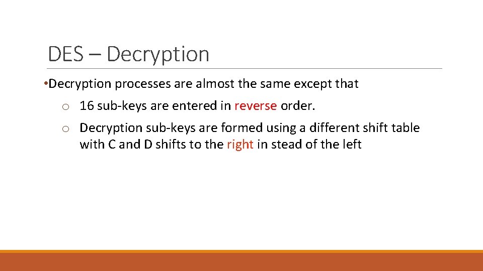 DES – Decryption • Decryption processes are almost the same except that o 16