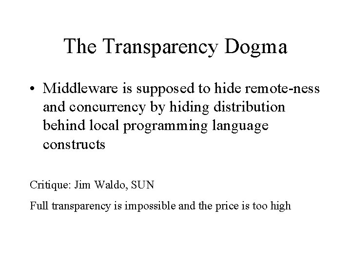 The Transparency Dogma • Middleware is supposed to hide remote-ness and concurrency by hiding